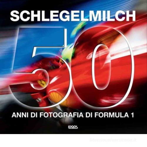 50 anni di fotografia di Formula 1. Ediz. italiana, tedesca, inglese e francese di Rainer W. Schlegelmilch edito da Logos