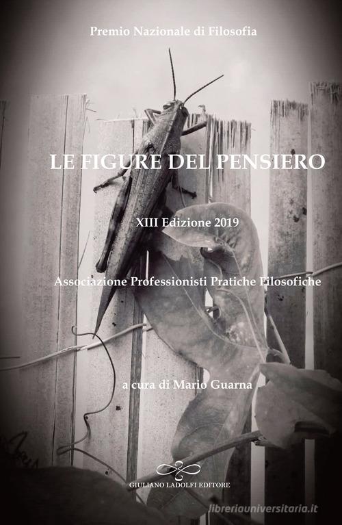 Le figure del pensiero. XIII premio nazionale di filosofia edizione 2019. Associazione professionisti pratiche filosofiche edito da Giuliano Ladolfi Editore