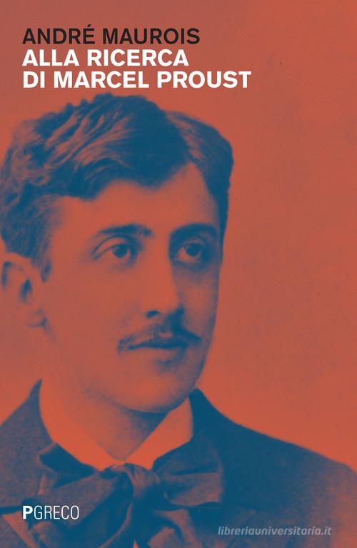 Alla ricerca di Marcel Proust di André Maurois edito da Pgreco