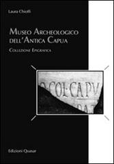 Museo archeologico dell'antica Capua. Collezione epigrafica di Laura Chioffi edito da Quasar