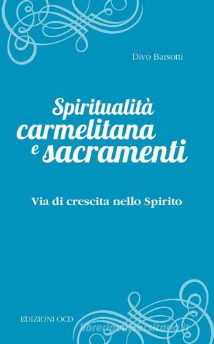 Spiritualità carmelitana e sacramenti. Via di crescita nello Spirito di Divo Barsotti edito da OCD