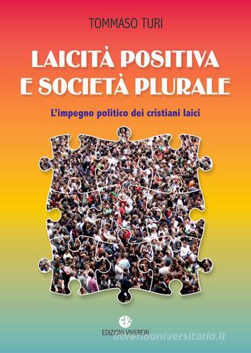 Laicità positiva e società plurale. L'impegno politico dei cristiani laici di Tommaso Turi edito da VivereIn