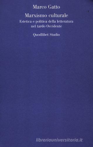 Il Marxismo culturale. Estetica e politica della letteratura nel tardo Occidente di Marco Gatto edito da Quodlibet