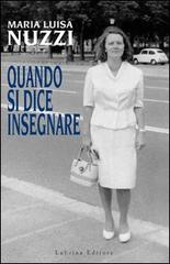 Quando si dice insegnare di M. Luisa Nuzzi, Enrico Ghezzi edito da Lubrina Bramani Editore