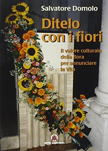 Ditelo con i fiori. Il valore culturale della flora per annunciare la vita di Salvatore Domolo edito da Centro Ambrosiano