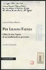 Per Liliano Faenza. I libri, la vita, l'opera di un intellettuale in provincia edito da Guaraldi