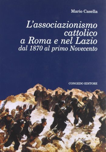 L' associazionismo cattolico a Roma e nel Lazio dal 1870 al primo Novecento di Mario Casella edito da Congedo