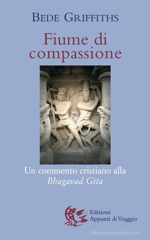 Fiume di compassione. Un commento cristiano alla «Bhagavad Gita» di Bede Griffiths edito da Appunti di Viaggio