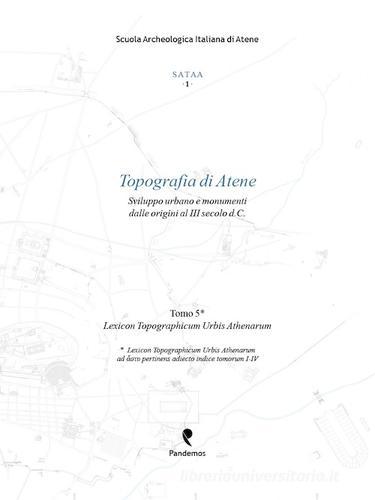 Topografia di Atene. Sviluppo urbano e monumenti dalle origini al III secolo d. C. vol.5 edito da Pandemos