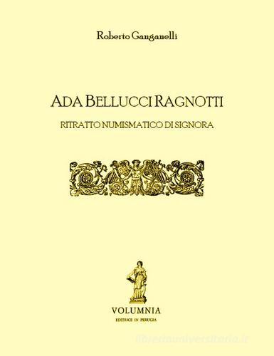 Ada Bellucci Ragnotti. Ritratto numismatico di signora di Roberto Ganganelli edito da Volumnia Editrice