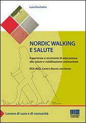 Nordic walking e salute. Esperienze e strumenti di educazione alla salute e riabilitazione-animazione. RSA-RSD, Centri diurni, territorio di Luca Cecchetto edito da Maggioli Editore