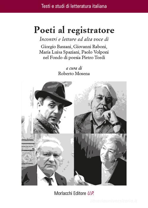 Poeti al registratore. Incontri e letture ad alta voce di Giorgio Bassani, Giovanni Raboni, Maria Luisa Spaziani, Paolo Volponi nel Fondo di poesia Pietro Tordi edito da Morlacchi