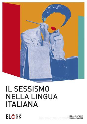 Il sessismo nella lingua italiana. Trent'anni dopo Alma Sabatini edito da Blonk