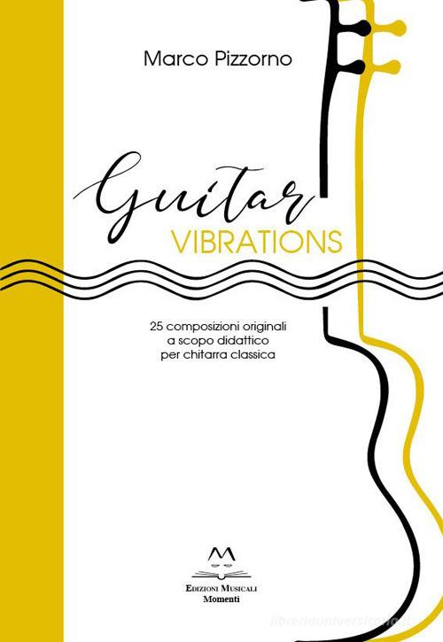 Guitar vibrations. 25 composizioni originali a scopo didattico per chitarra classica di Marco Pizzorno edito da Edizioni Momenti-Ribera