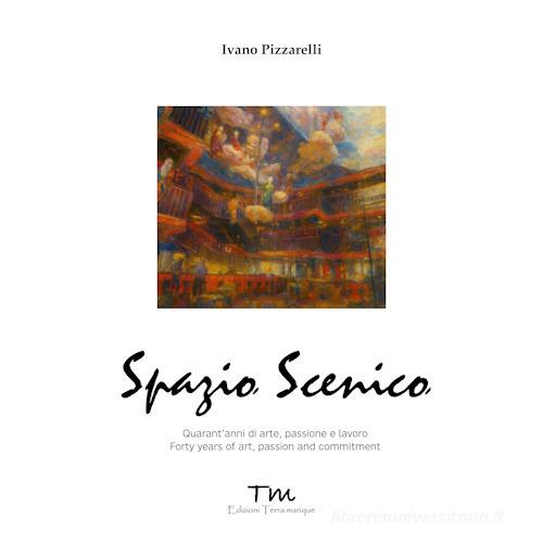 Spazio scenico. Quarant'anni di arte, passione e lavoro. Ediz. bilingue di Ivano Pizzarelli edito da Terra Marique
