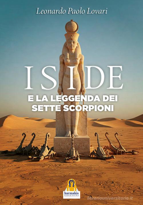 Libro Iside e la leggenda dei sette scorpioni di Leonardo Paolo Lovari di Harmakis
