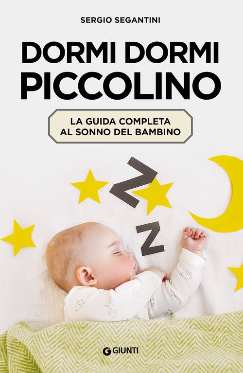 Dormi dormi piccolino. La guida completa al sonno del bambino di Sergio Segantini edito da Giunti Editore