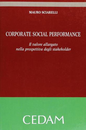 Corporate social perfomance. Il valore allargato nella prospettiva degli stakeholder di Mauro Sciarelli edito da CEDAM