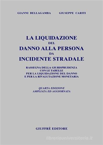 La liquidazione del danno alla persona da incidente stradale di Gianni Bellagamba, Giuseppe Cariti edito da Giuffrè