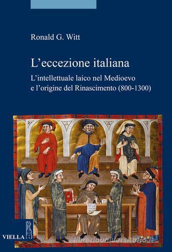 L' eccezione italiana. L'intellettuale laico nel Medioevo e l'origine del Rinascimento (800-1300) di Ronald G. Witt edito da Viella