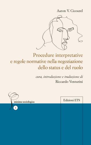 Procedure interpretative e regole normative nella negoziazione dello status e del ruolo di Aaron Victor Cicourel edito da Edizioni ETS