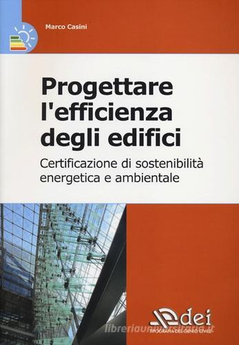 Progettare l'efficienza degli edifici. Certificazione di sostenibilità energetica e ambientale di Marco Casini edito da DEI