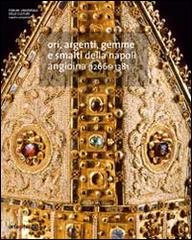 Ori, argenti, gemme e smalti della Napoli Angioina 1266-1381. Ediz. multilingue edito da artem