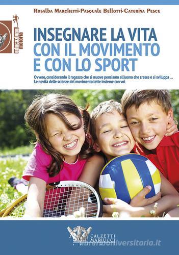 Insegnare la vita con il movimento e con lo sport di Rosalba Marchetti, Pasquale Bellotti, Caterina Pesce edito da Calzetti Mariucci