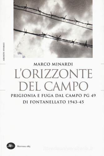 L' orizzonte del campo. Prigionia e fuga dal campo PG 49 di Fontanellato 1943-45 di Marco Minardi edito da Mattioli 1885