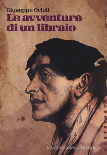 Le avventure di un libraio di Giuseppe Orioli edito da Castelvecchi