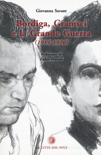 Bordiga, Gramsci e la grande guerra (1914-1920) di Giovanna Savant edito da La Città del Sole