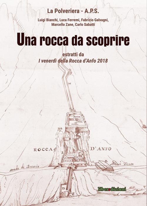 Una rocca da scoprire. Estratti da «I venerdì della Rocca d'Anfo 2018» di Luigi Bianchi, Luca Ferremi, Fabrizio Galvagni edito da Liberedizioni