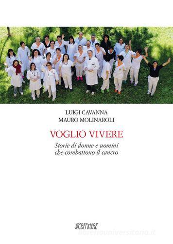 Voglio vivere. Storie di donne e uomini che combattono il cancro di Luigi Cavanna, Mauro Molinaroli edito da Scritture