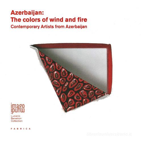 Azerbaijan. The colors of wind and fire. Contemporary artists from Azerbaijan edito da Fabrica (Ponzano Veneto)