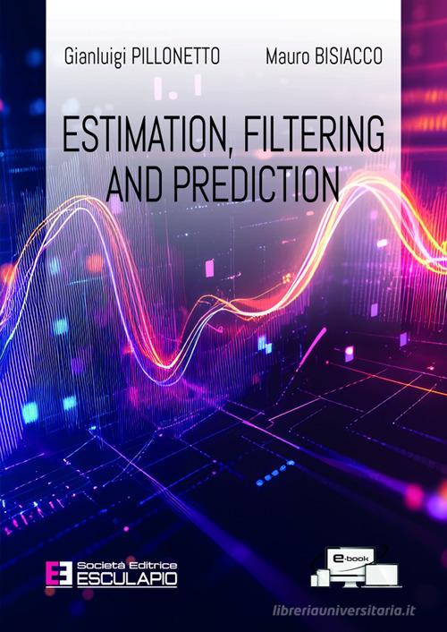 Estimation, filtering and prediction di Gianluigi Pillonetto, Mauro Bisiacco edito da Esculapio