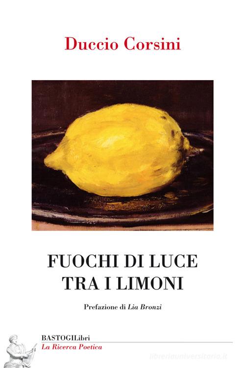 Fuochi di luce tra i limoni di Duccio Corsini edito da BastogiLibri