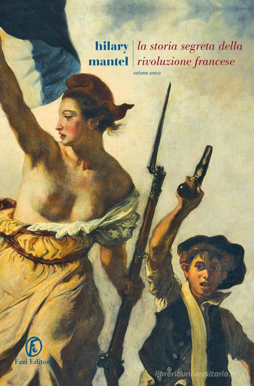 La storia segreta della Rivoluzione francese. Volume unico di Hilary Mantel edito da Fazi