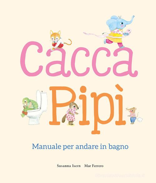 Cacca. Pipì. Manuale per andare in bagno. Ediz. illustrata di Susanna Isern edito da Nube Ocho