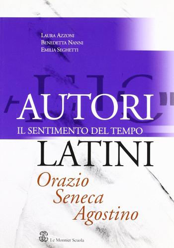 Autori latini. Il sentimento del tempo: ORazio, Seneca, Agostino. Per i Licei e gli Ist. magistrali di Laura Azzoni, Benedetta Nanni edito da Mondadori Education