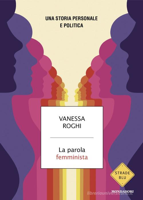 La parola femminista. Una storia personale e politica di Vanessa Roghi edito da Mondadori