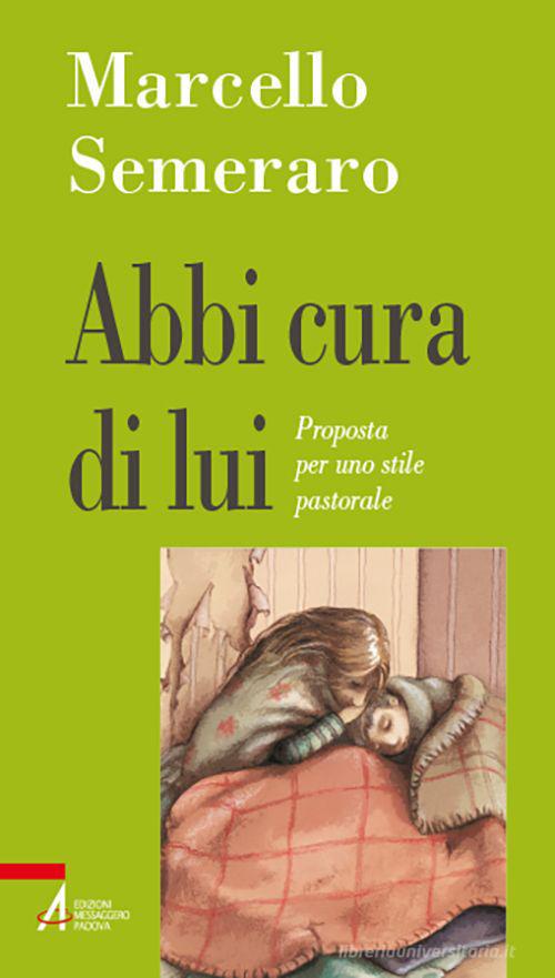 Abbi cura di lui. Proposta per uno stile pastorale di Marcello Semeraro edito da EMP - Edizioni Messaggero Padova