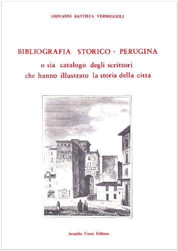 Bibliografia storico-perugina (rist. anast. 1823) di G. Battista Vermiglioli edito da Forni