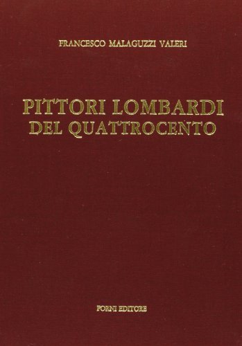Pittori lombardi del Quattrocento (rist. anast. Milano, 1902) di Francesco Malaguzzi edito da Forni