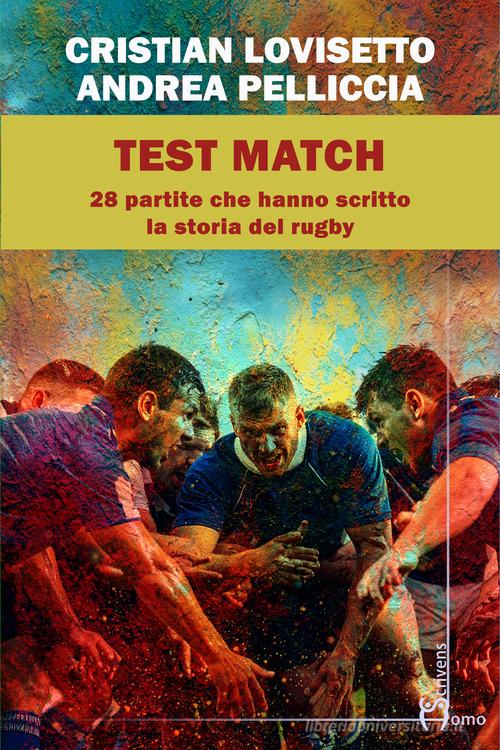 Test match. Ventotto partite che hanno scritto la storia del rugby di Cristian Lovisetto, Andrea Pelliccia edito da Homo Scrivens