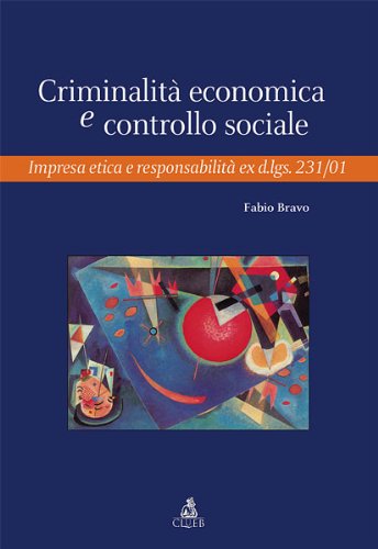 Criminalità economica e controllo sociale. Impresa etica e responsabilità ex d.lgs. 231/01 di Fabio Bravo edito da CLUEB