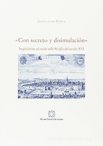 «Con decreto y disimulaciòn». Inquisizione ed eresia nella Siviglia del secolo XVI di Gianclaudio Civale edito da Edizioni Scientifiche Italiane