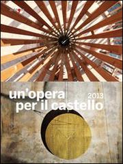 Un' opera per il castello 2013. Catalogo della mostra (Napoli, 2014). Ediz. illustrata edito da artem