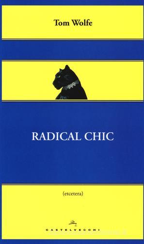 Radical chic. Il fascino irresistibile dei rivoluzionari da salotto di Tom Wolfe edito da Castelvecchi