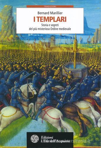 I Templari. Storia e segreti del più misterioso Ordine medievale di Bernard Marillier edito da L'Età dell'Acquario