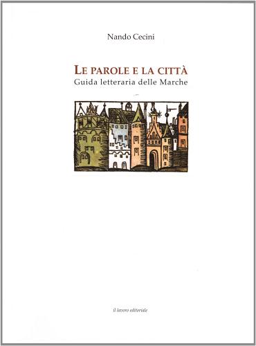 Le parole e la città. Guida letteraria delle Marche di Nando Cecini edito da Il Lavoro Editoriale